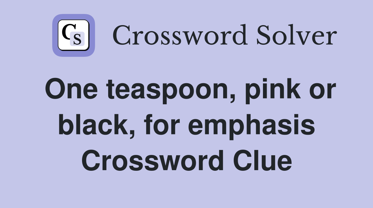 One teaspoon, pink or black, for emphasis Crossword Clue