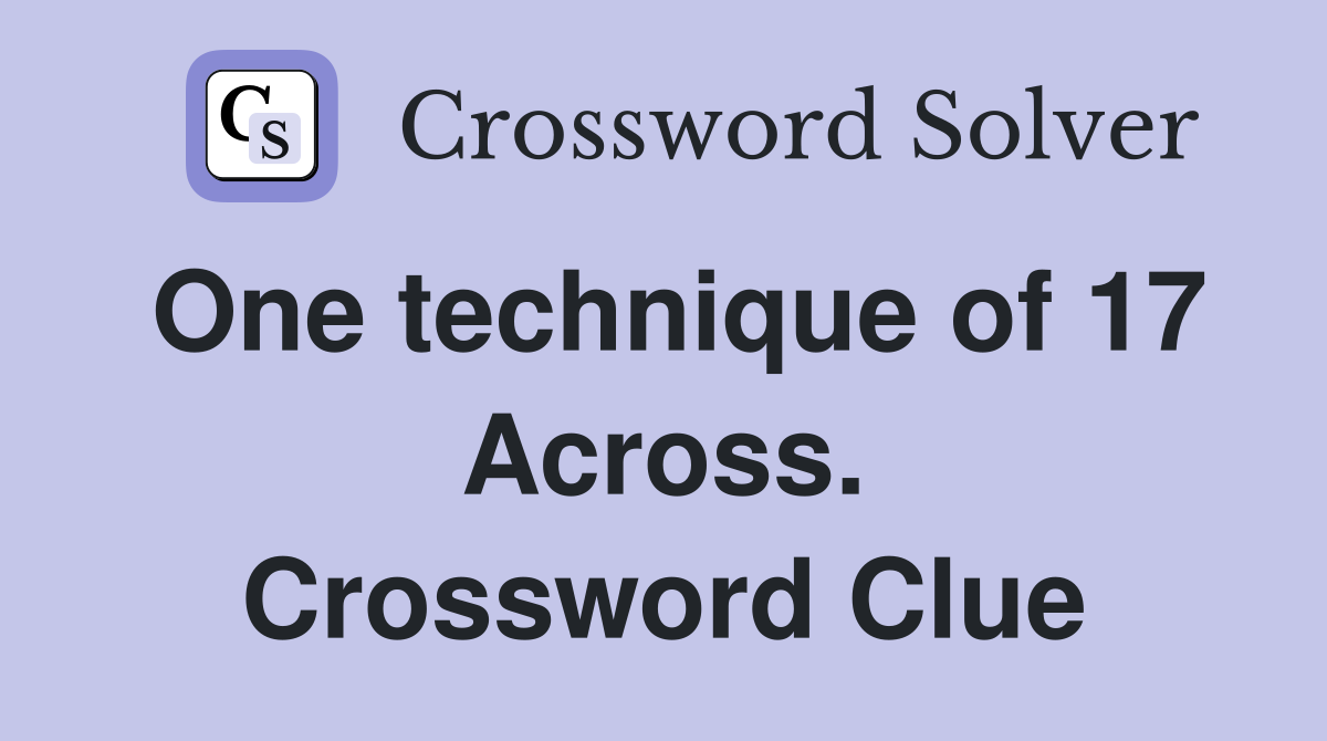 One technique of 17 Across. Crossword Clue