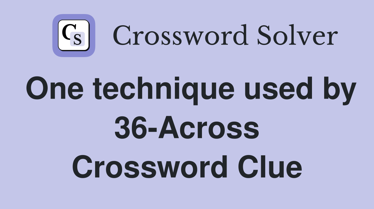 One technique used by 36-Across Crossword Clue