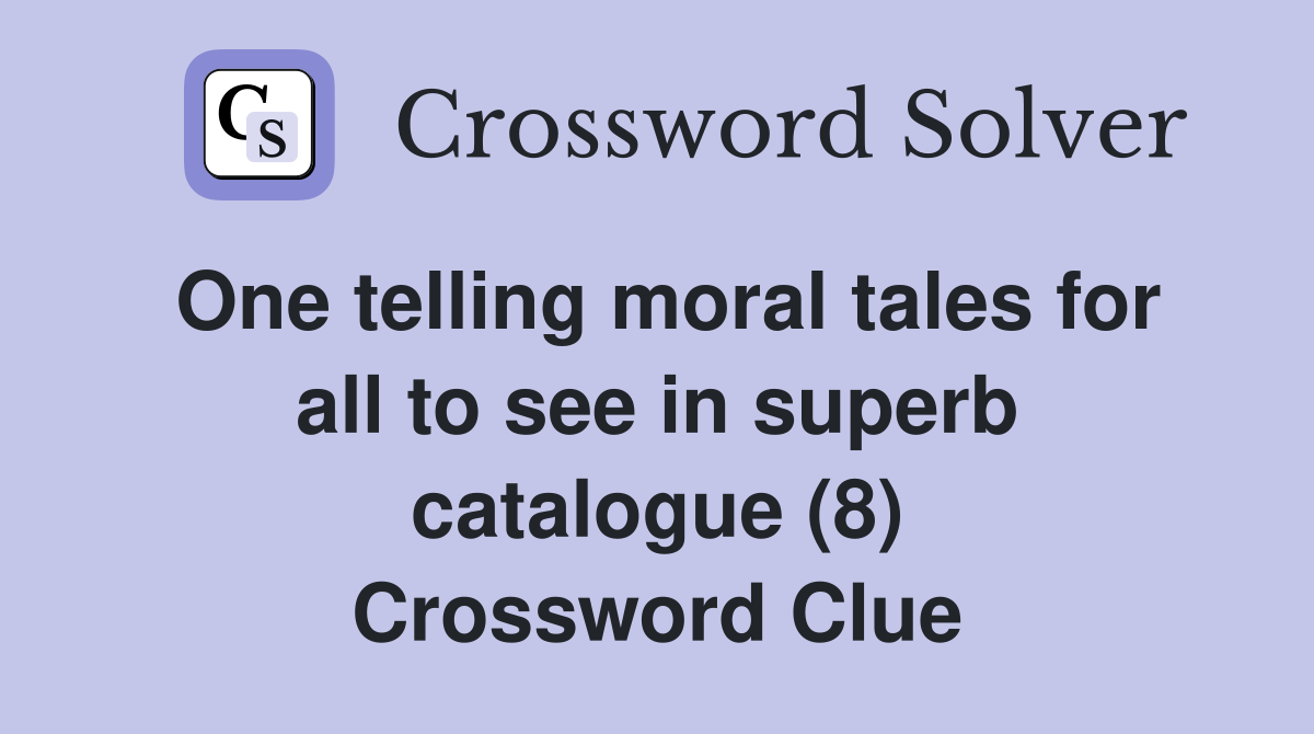 One telling moral tales for all to see in superb catalogue (8) Crossword Clue