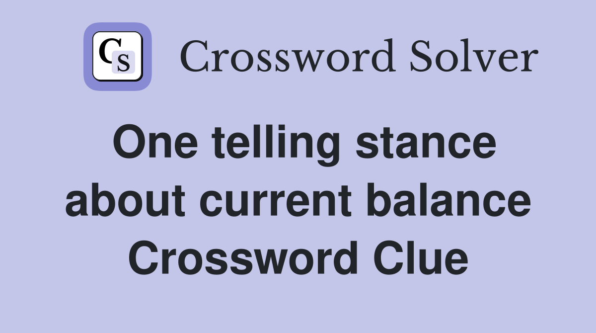 One telling stance about current balance Crossword Clue