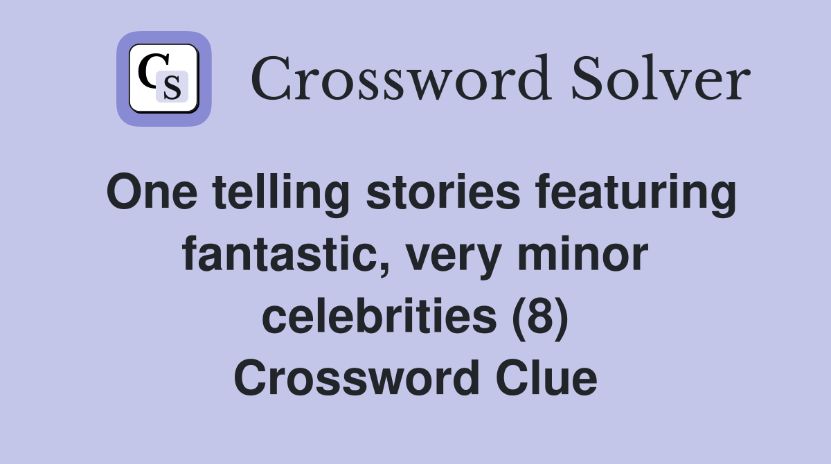 One telling stories featuring fantastic, very minor celebrities (8) Crossword Clue