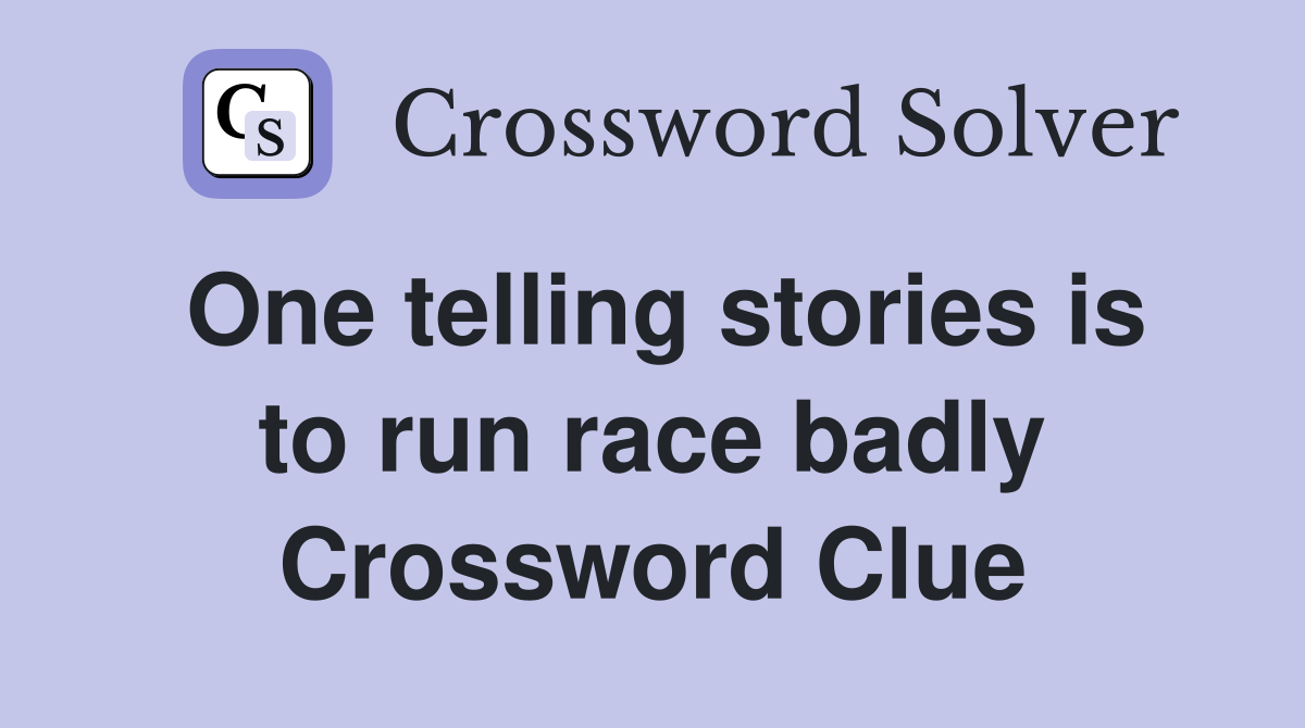 One telling stories is to run race badly Crossword Clue