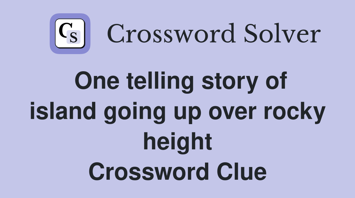 One telling story of island going up over rocky height Crossword Clue