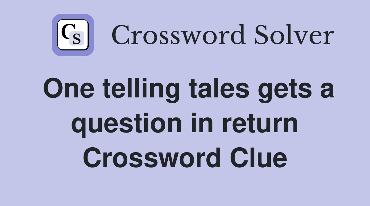 One telling tales gets a question in return Crossword Clue