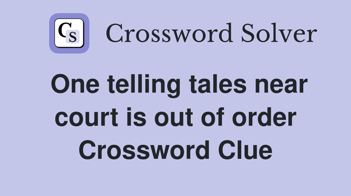 One telling tales near court is out of order Crossword Clue