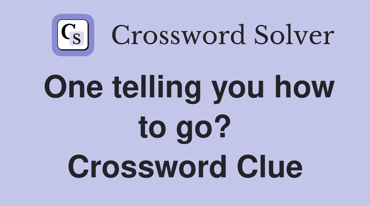 One telling you how to go? Crossword Clue