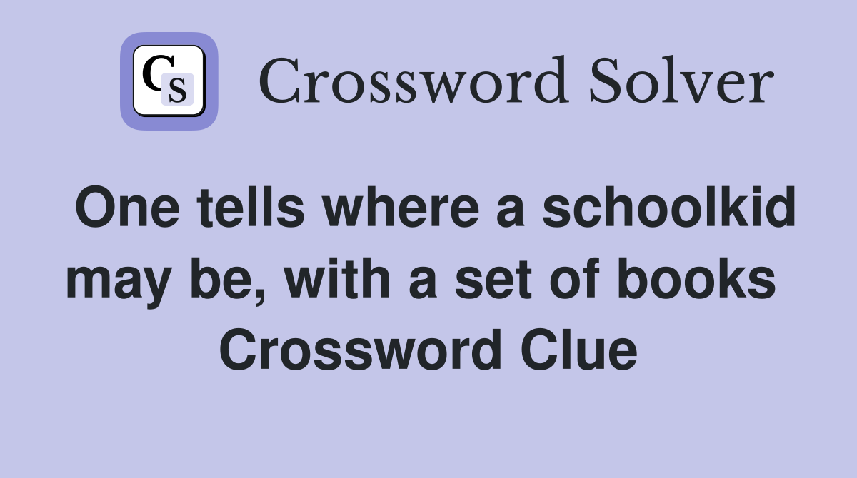 One tells where a schoolkid may be, with a set of books  Crossword Clue