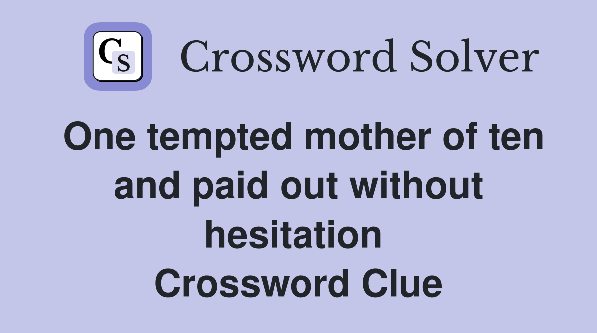 One tempted mother of ten and paid out without hesitation  Crossword Clue