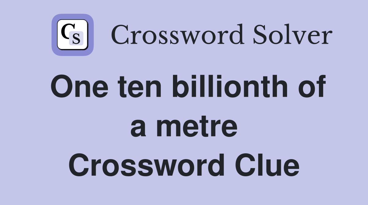 One ten billionth of a metre Crossword Clue