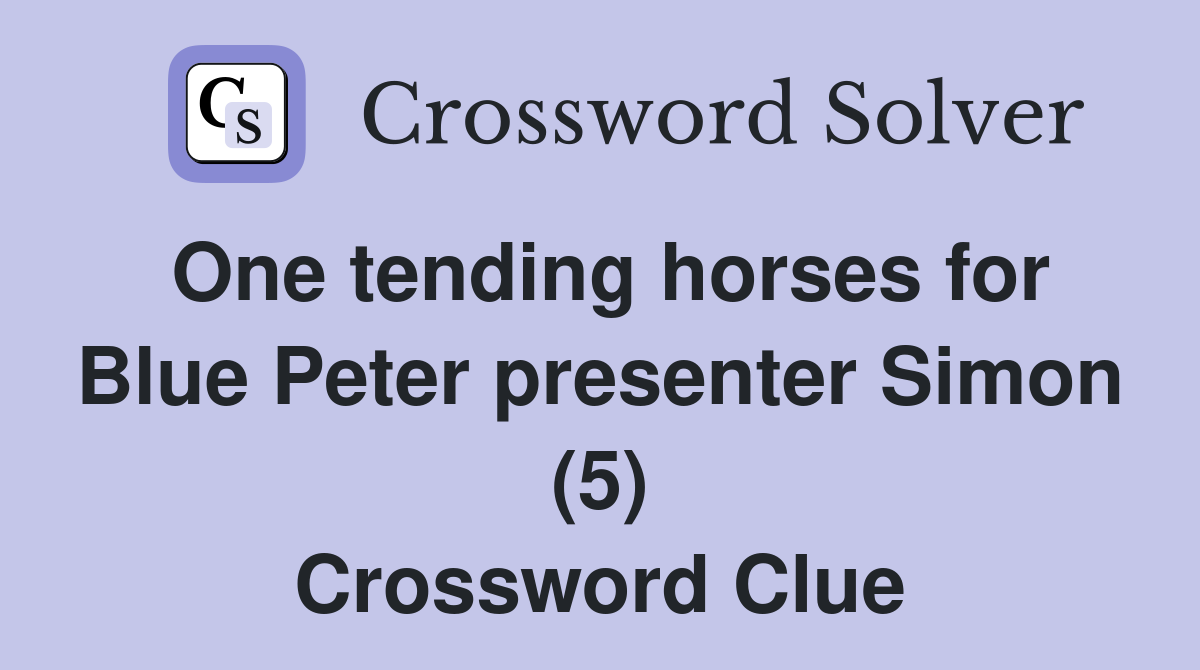 One tending horses for Blue Peter presenter Simon (5) Crossword Clue