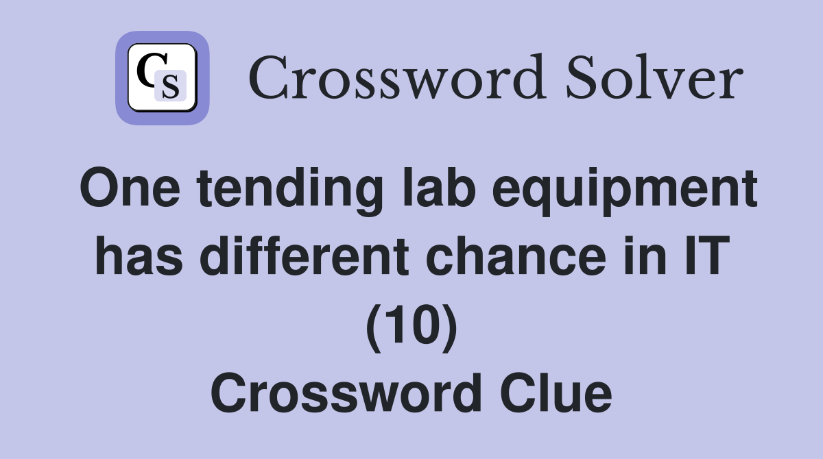 One tending lab equipment has different chance in IT (10) Crossword Clue