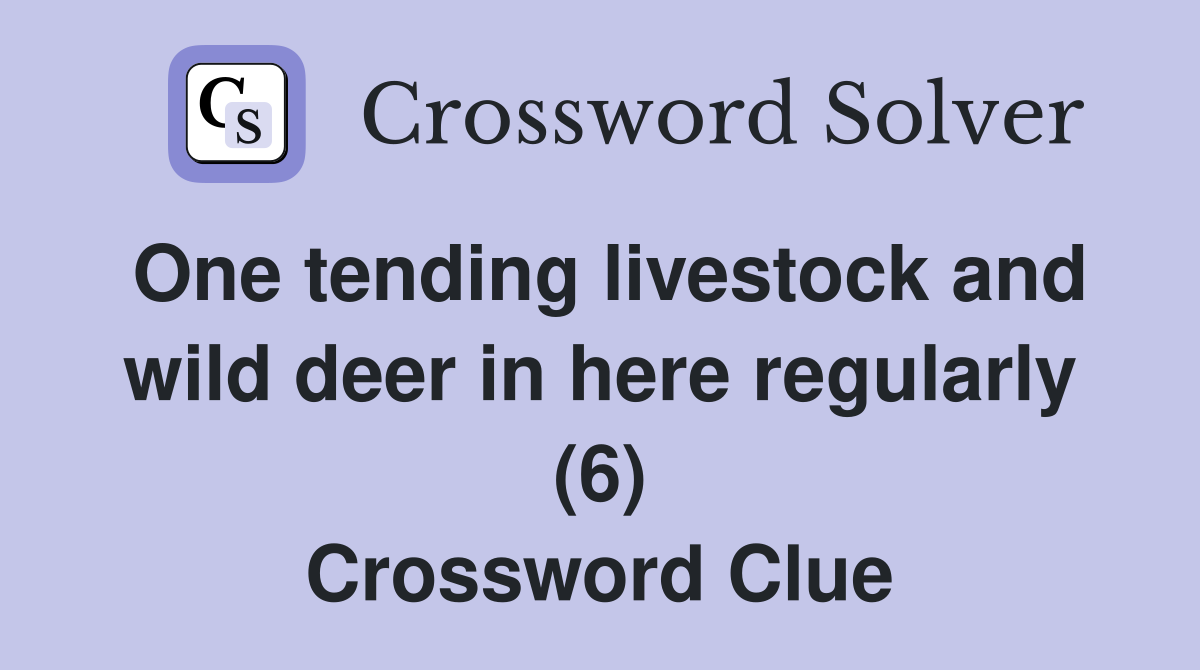 One tending livestock and wild deer in here regularly (6) Crossword Clue