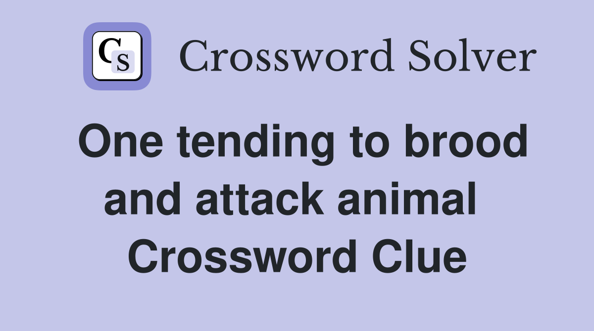 One tending to brood and attack animal  Crossword Clue