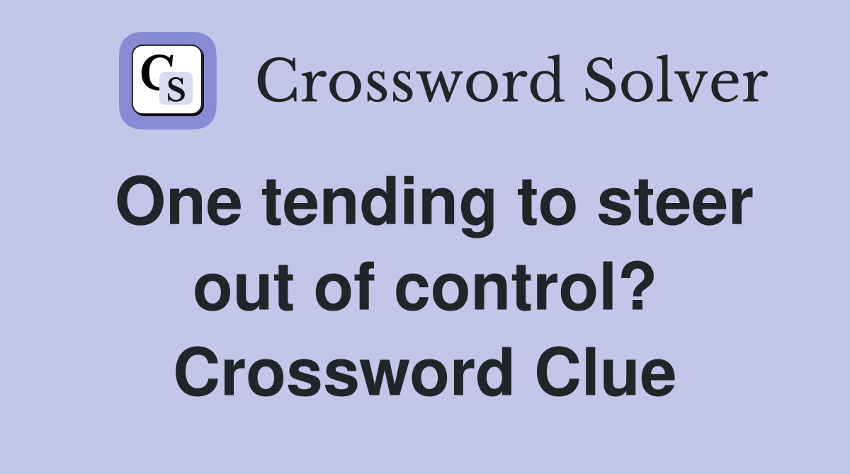 One tending to steer out of control? Crossword Clue