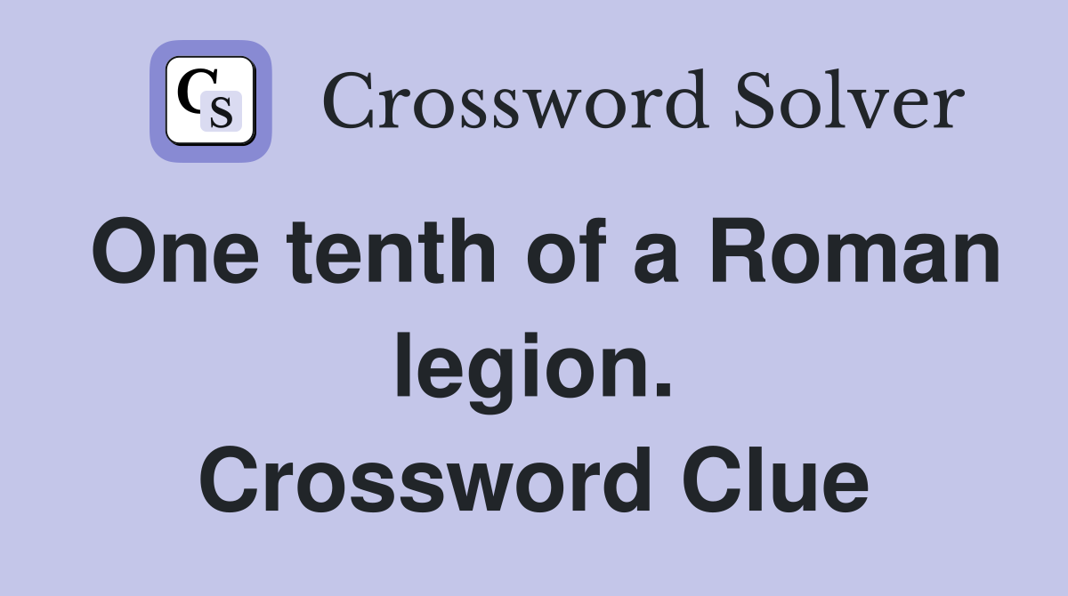 One tenth of a Roman legion. Crossword Clue