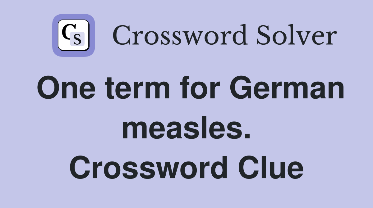 One term for German measles. Crossword Clue