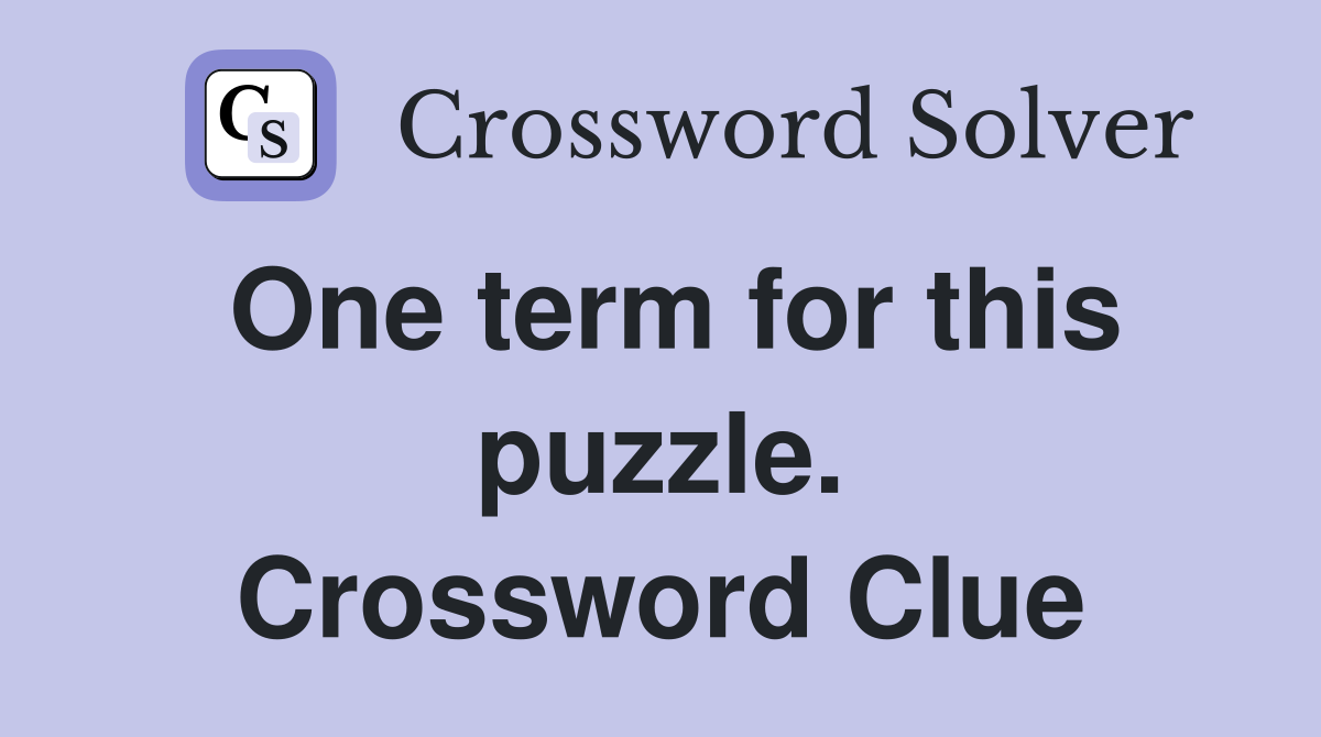 One term for this puzzle. Crossword Clue