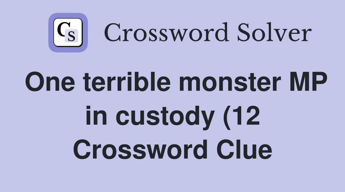 One terrible monster MP in custody (12) Crossword Clue Answers One terrible monster MP in custody (12) Crossword Clue Answers