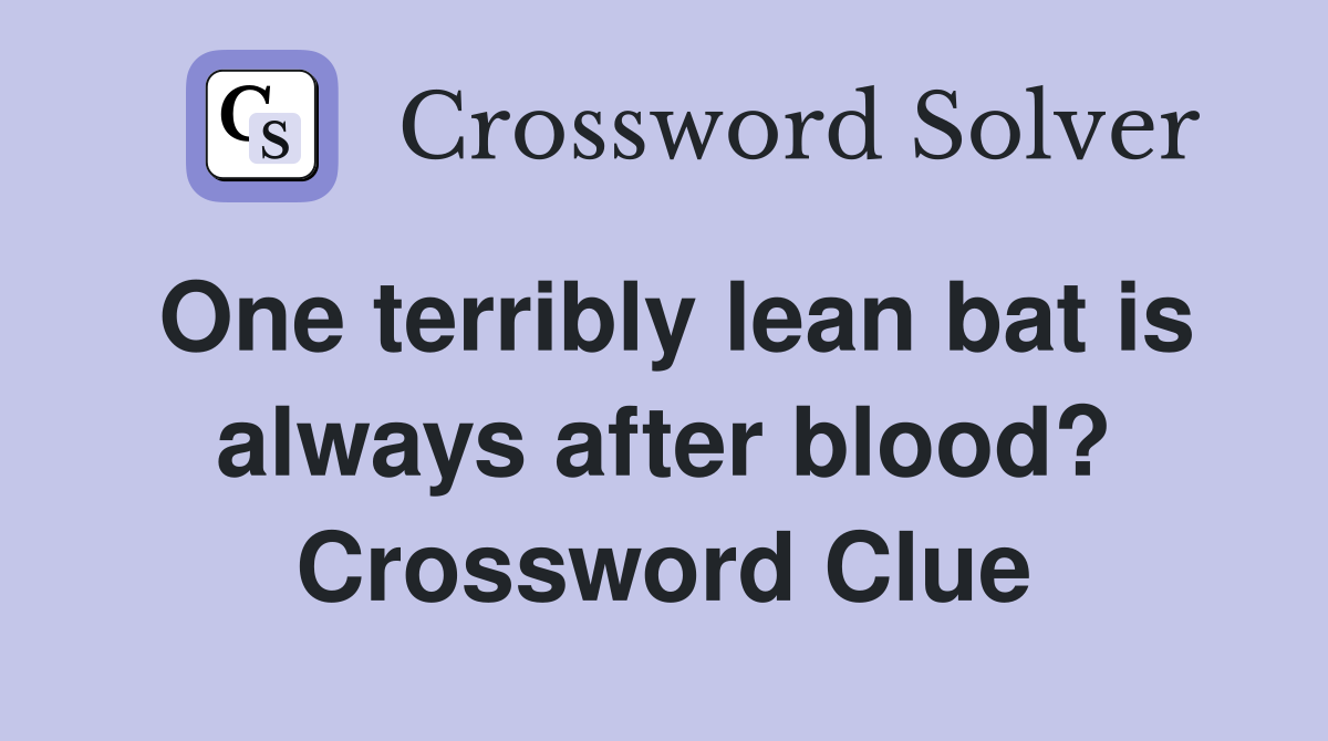 One terribly lean bat is always after blood? Crossword Clue