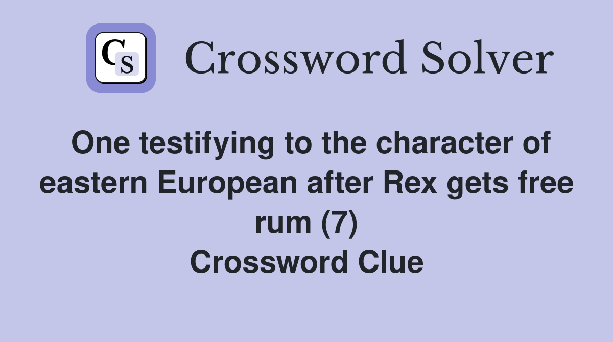 One testifying to the character of eastern European after Rex gets free rum (7) Crossword Clue