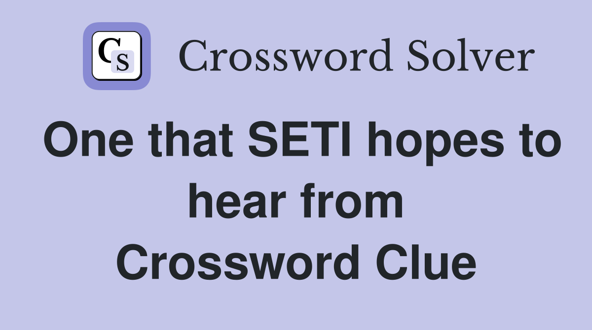 One that SETI hopes to hear from Crossword Clue