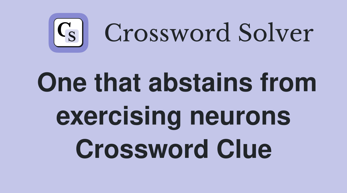 One that abstains from exercising neurons Crossword Clue