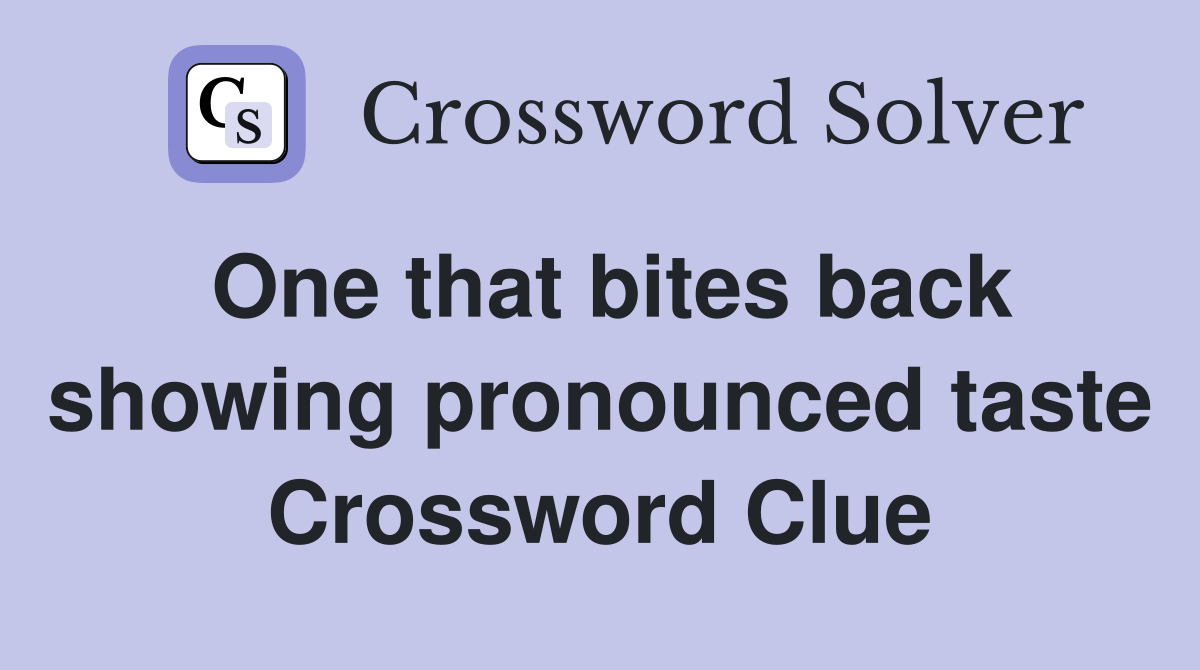 One that bites back showing pronounced taste Crossword Clue