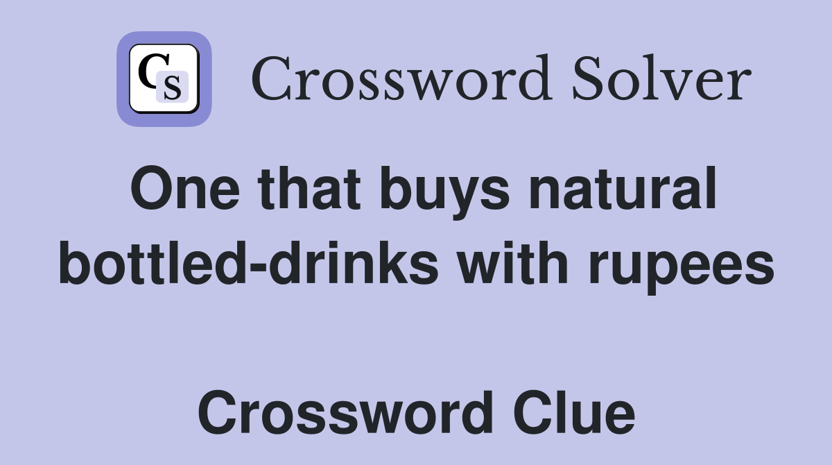 One that buys natural bottled-drinks with rupees  Crossword Clue