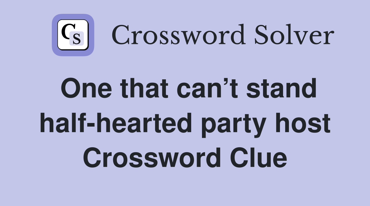 One that can’t stand half-hearted party host Crossword Clue