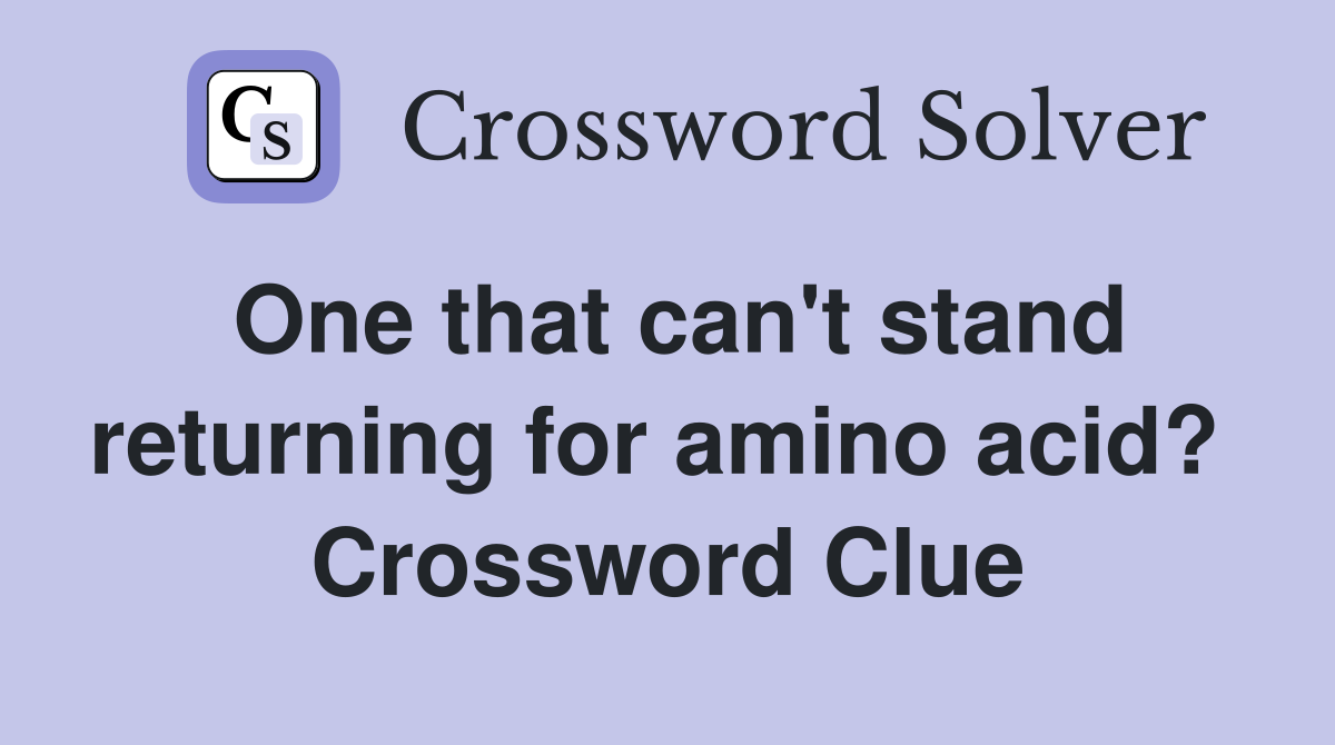 One that can't stand returning for amino acid?  Crossword Clue