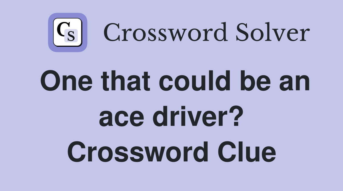 One that could be an ace driver? Crossword Clue