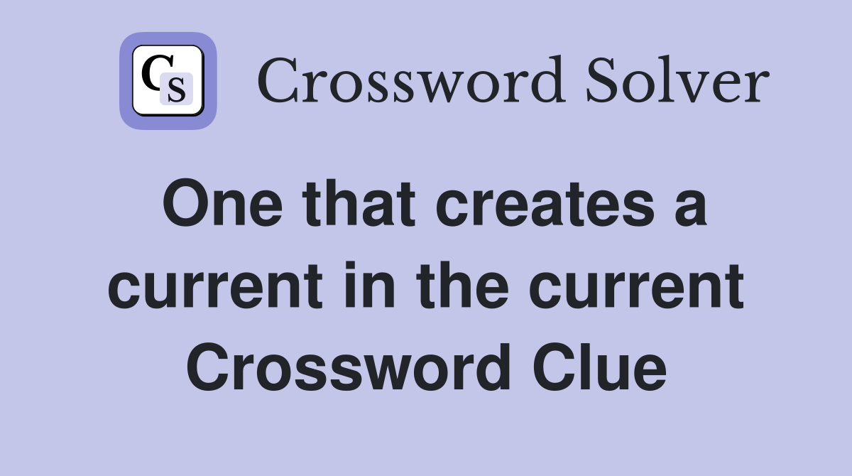 One that creates a current in the current Crossword Clue