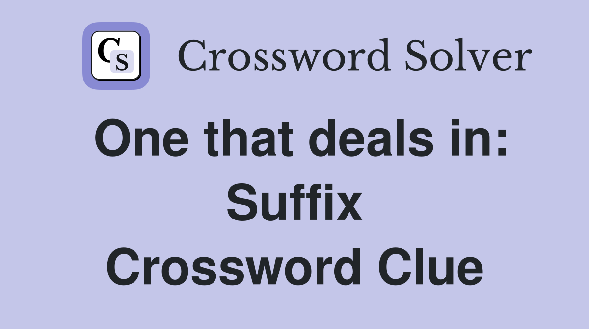 One that deals in: Suffix Crossword Clue