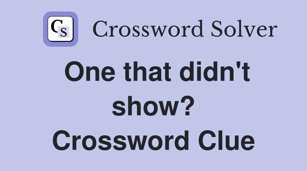 One that didn't show? Crossword Clue