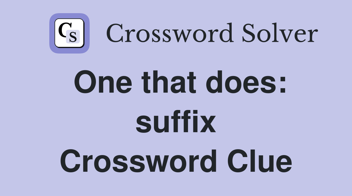 One that does: suffix Crossword Clue