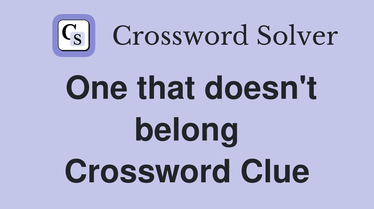 One that doesn't belong Crossword Clue