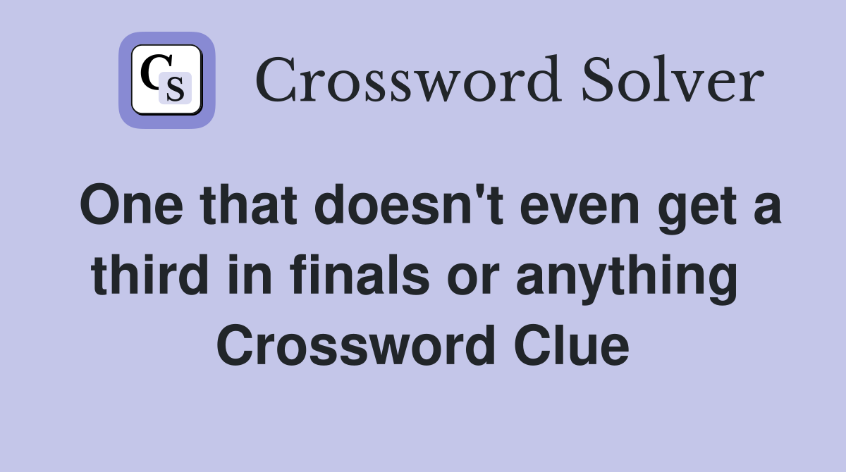 One that doesn't even get a third in finals or anything  Crossword Clue