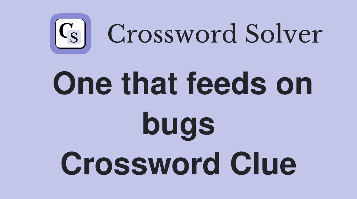 One that feeds on bugs Crossword Clue