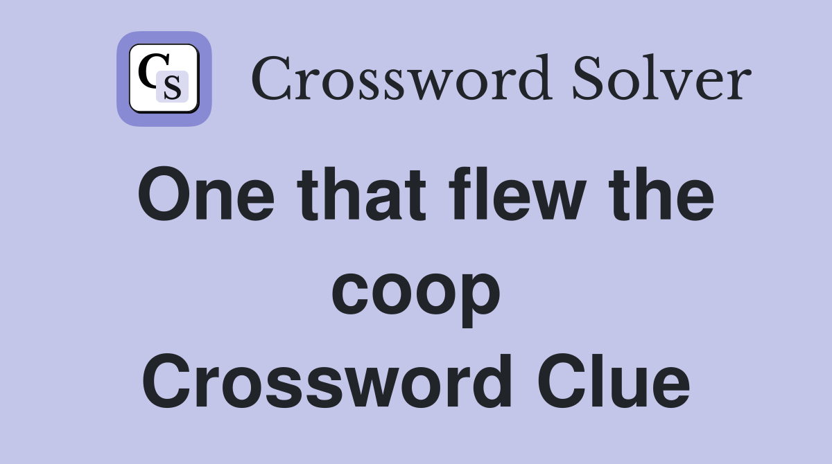 One that flew the coop Crossword Clue