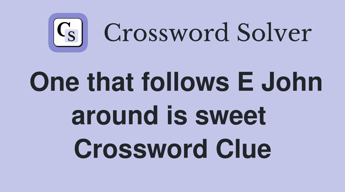 One that follows E John around is sweet  Crossword Clue