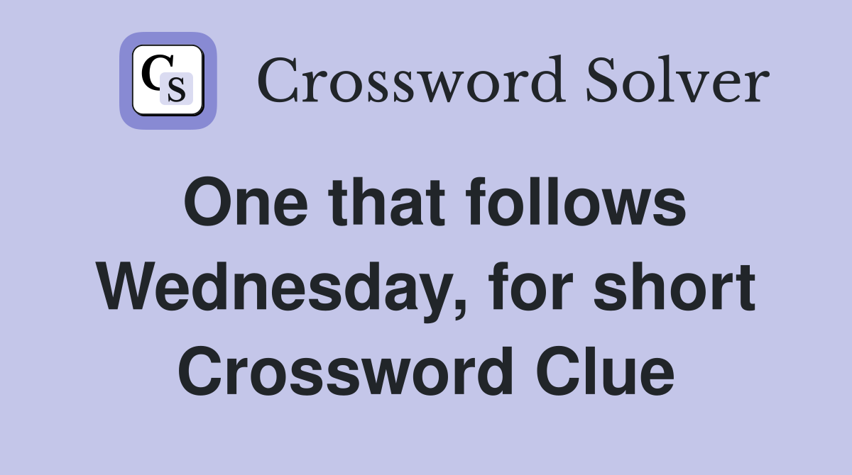 One that follows Wednesday, for short Crossword Clue