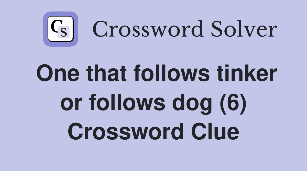 One that follows tinker or follows dog (6) Crossword Clue