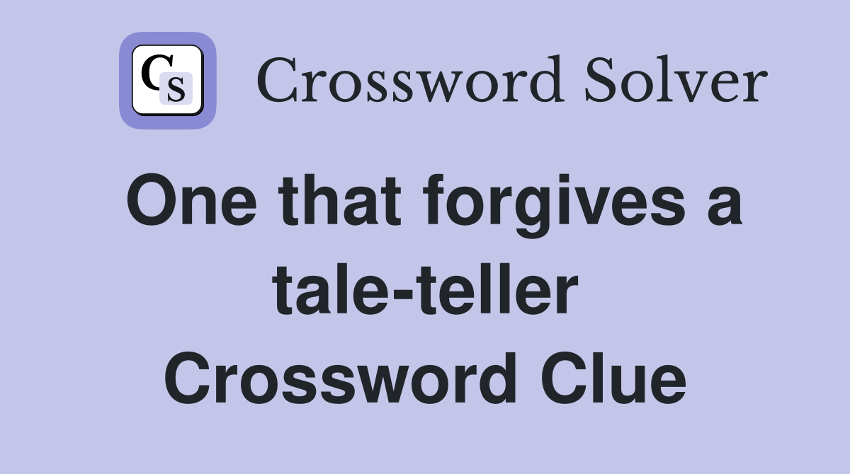 One that forgives a tale-teller Crossword Clue