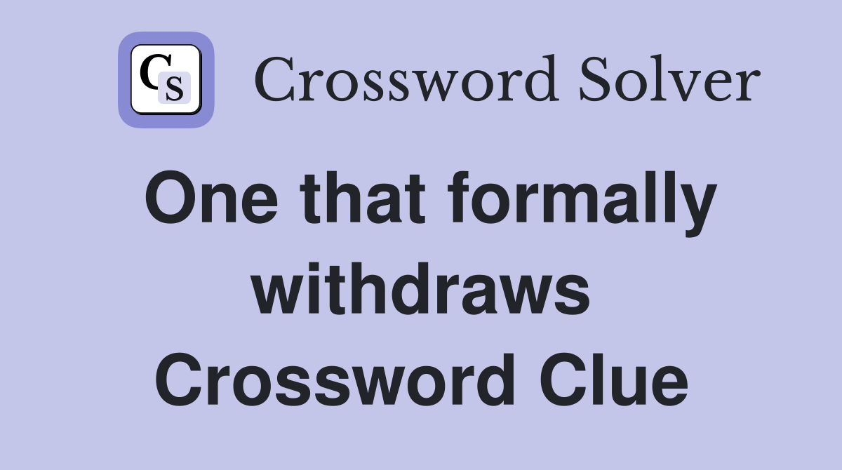 One that formally withdraws Crossword Clue