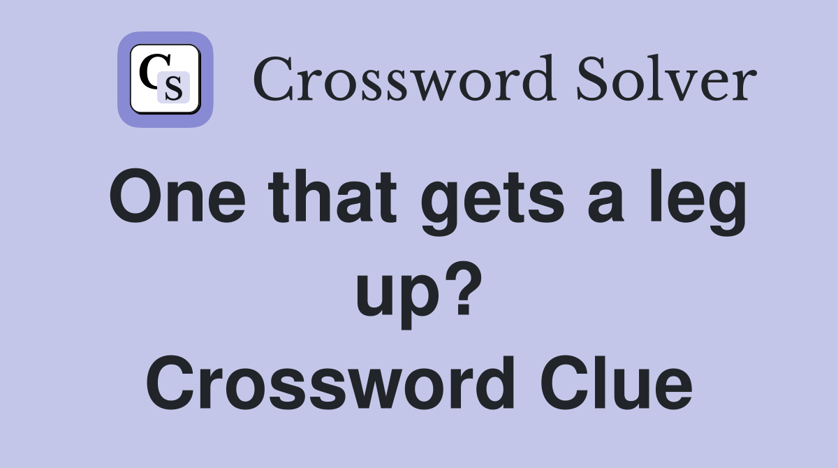 One that gets a leg up? Crossword Clue
