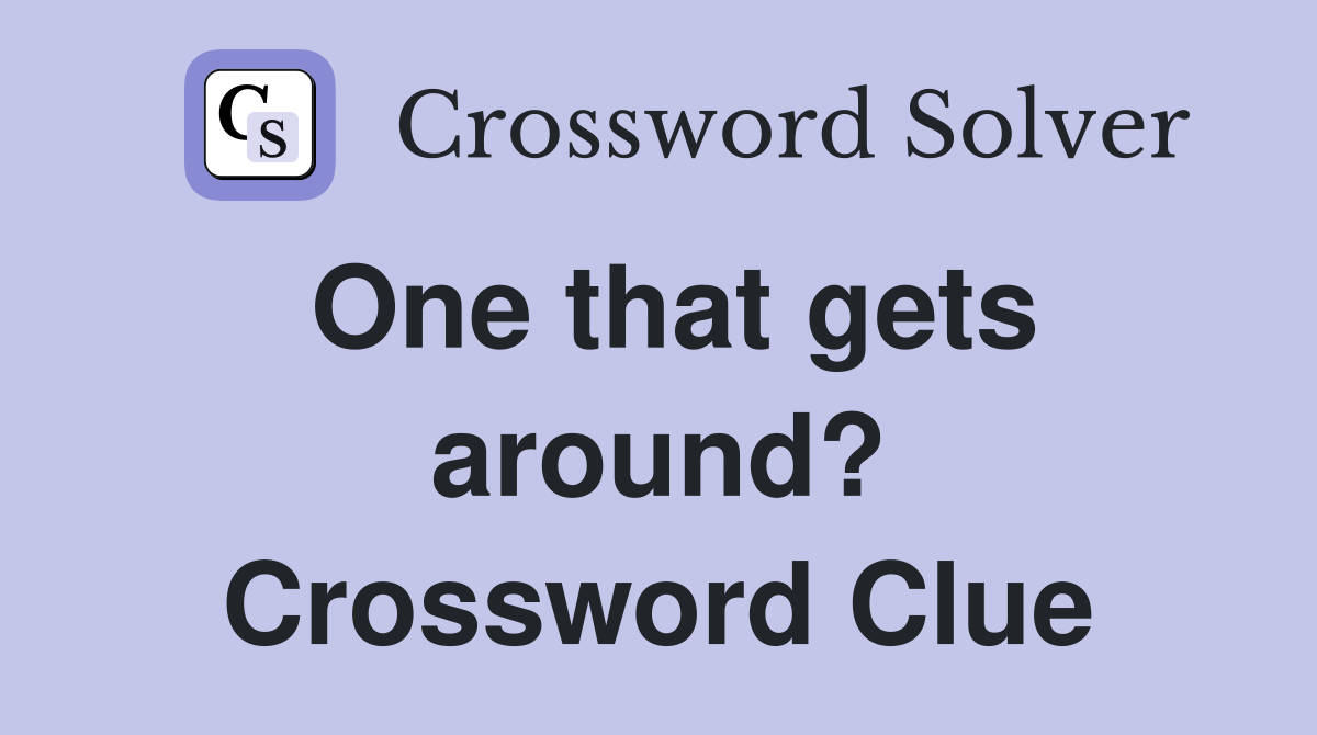 One that gets around? Crossword Clue