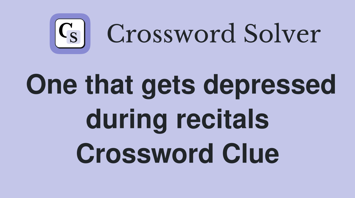 One that gets depressed during recitals Crossword Clue