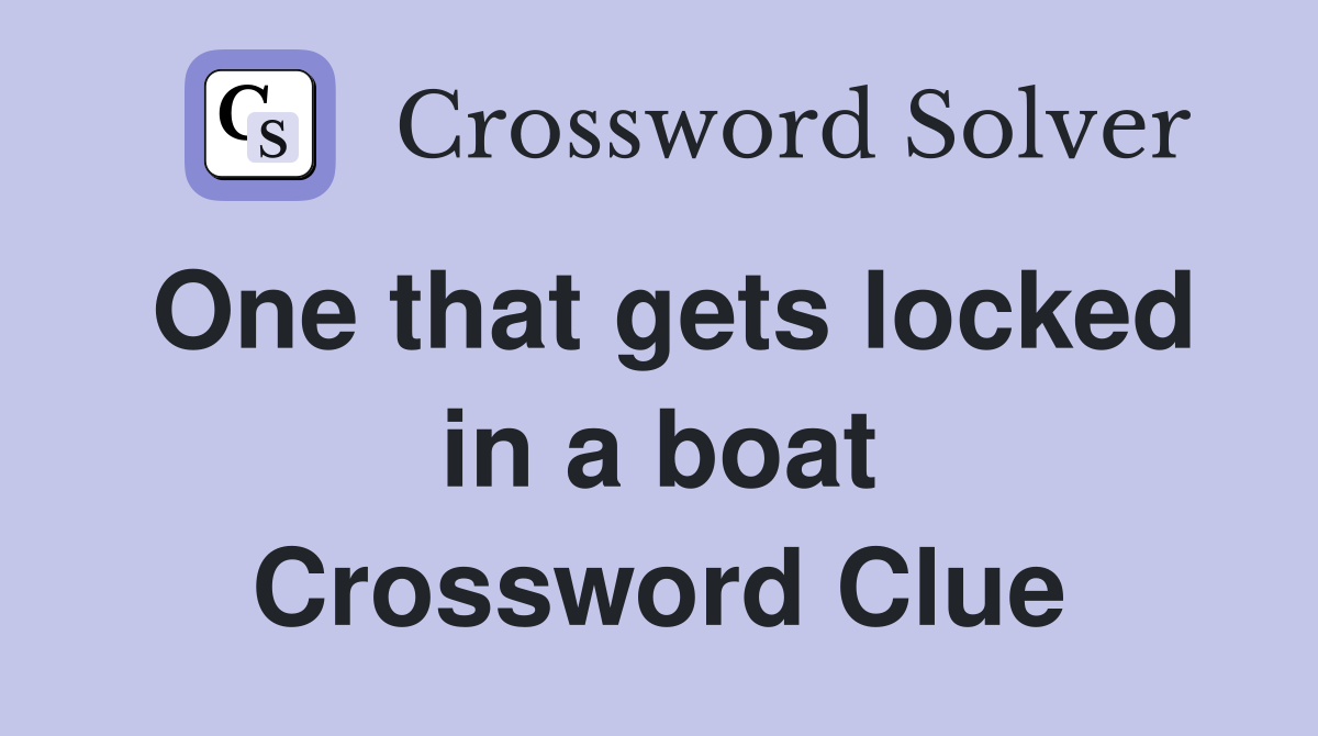 One that gets locked in a boat Crossword Clue