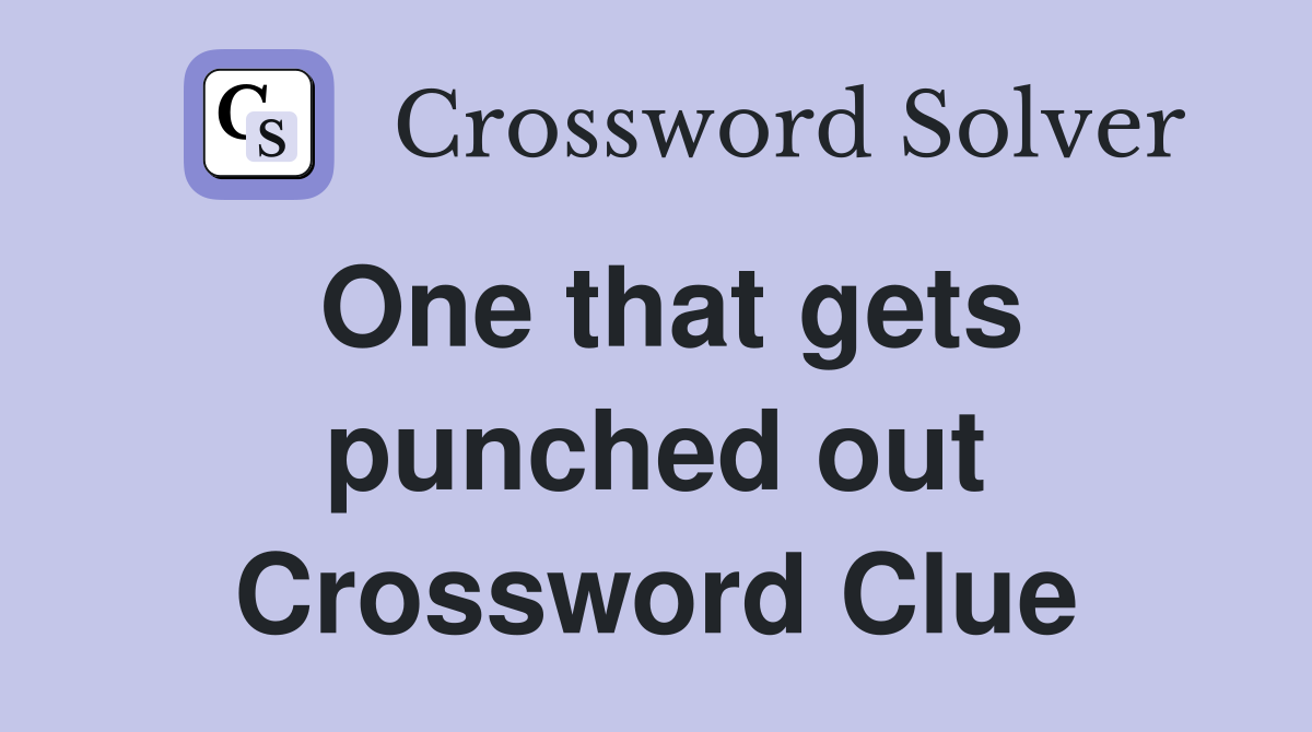 One that gets punched out Crossword Clue